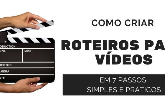 Como Criar Roteiros Para Vídeos em 7 Passos Simples e Práticos